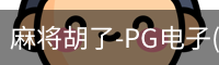 麻将胡了-PG电子(中国)官方网站·PGSoft